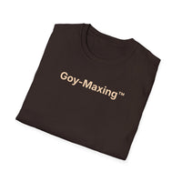 Goy-Maxing™ T-Shirt